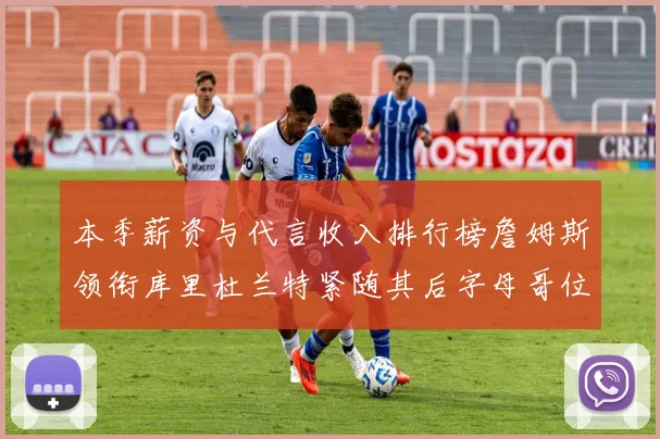 本季薪资与代言收入排行榜詹姆斯领衔库里杜兰特紧随其后字母哥位列第四