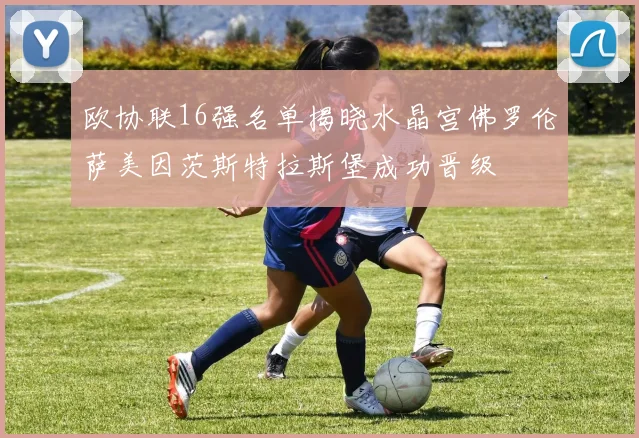 欧协联16强名单揭晓水晶宫佛罗伦萨美因茨斯特拉斯堡成功晋级